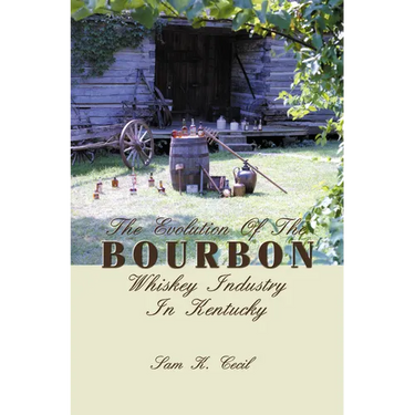 The Evolution of the Bourbon Whiskey Industry in Kentucky
