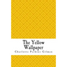 The Yellow Wallpaper: The Yellow Wall-paper. A Story