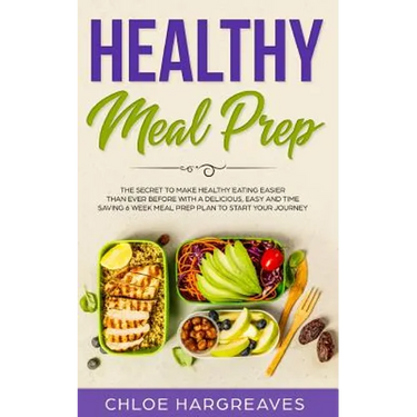 Healthy Meal Prep: The Secret to Make Healthy Eating Easier than Ever Before with a Delicious, Easy and Time Saving 6 Week Meal Prep Plan to Start You