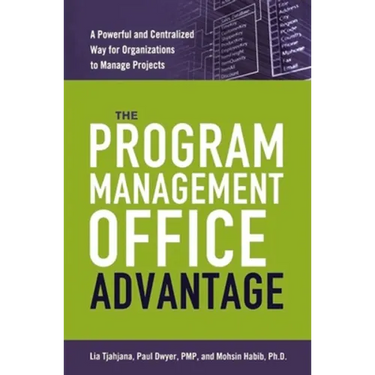 The Program Management Office Advantage: A Powerful and Centralized Way for Organizations to Manage Projects