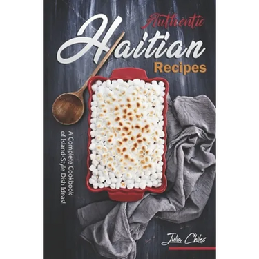 Authentic Haitian Recipes: A Complete Cookbook of Island-Style Dish Ideas!
