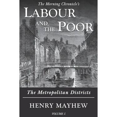 Labour and the Poor Volume I: The Metropolitan Districts