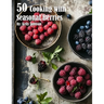 50 Cooking with Seasonal Berries