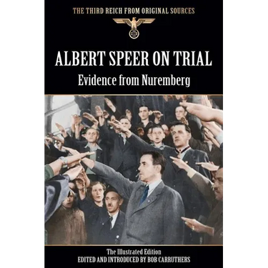 Albert Speer On Trial - Evidence from Nuremberg - The Illustrated Edition
