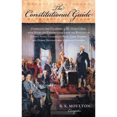 The Constitutional Guide: Comprising the Constitution of the United States; With Notes and Commentaries from the Writings of Justice Story, Chan