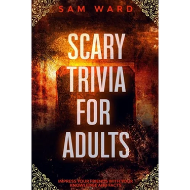Scary Trivia For Adults: Impress Your Friends With Your Knowledge and Facts