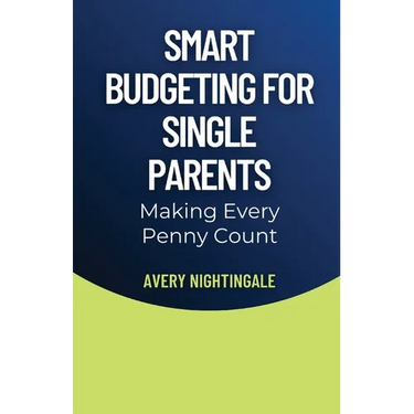 Smart Budgeting for Single Parents: Making Every Penny Count
