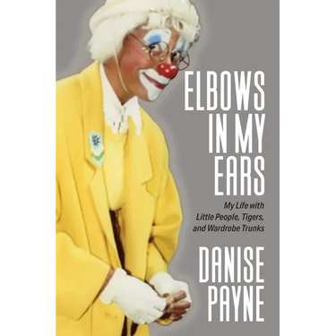 Elbows in My Ears: My Life with Little People, Tigers, and Wardrobe Trunks
