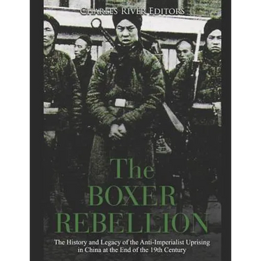 The Boxer Rebellion: The History and Legacy of the Anti-Imperialist Uprising in China at the End of the 19th Century