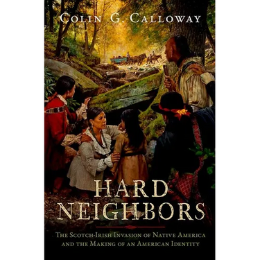 Hard Neighbors: The Scotch-Irish Invasion of Native America and the Making of an American Identity