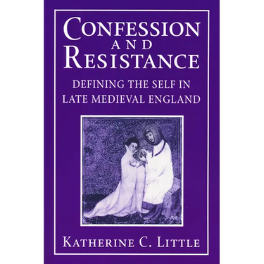 Confession and Resistance: Defining the Self in Late Medieval England