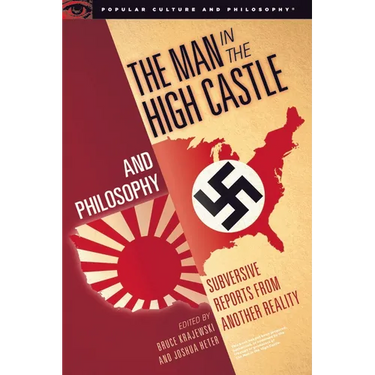 The Man in the High Castle and Philosophy: Subversive Reports from Another Reality