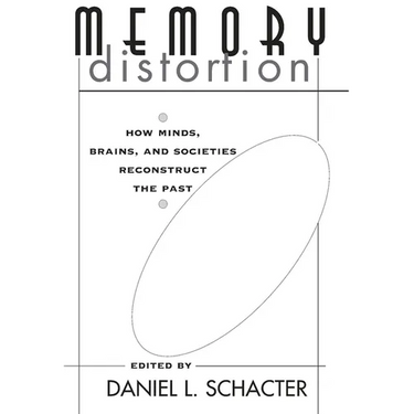 Memory Distortion: How Minds, Brains, and Societies Reconstruct the Past