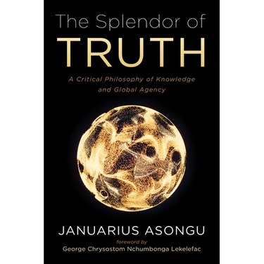 The Splendor of Truth: A Critical Philosophy of Knowledge and Global Agency