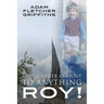You'll Never Amount to Anything Roy!