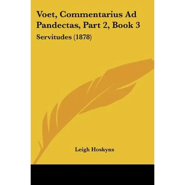 Voet, Commentarius Ad Pandectas, Part 2, Book 3: Servitudes (1878)