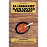 50+ Dash Diet Slow Cooker Cookbook: Enjoy the Day with This Ultimate Cooking Guide