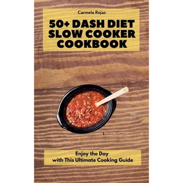 50+ Dash Diet Slow Cooker Cookbook: Enjoy the Day with This Ultimate Cooking Guide