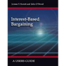 Interest-Based Bargaining: A Users Guide