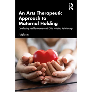 An Arts Therapeutic Approach to Maternal Holding: Developing Healthy Mother and Child Holding Relationships