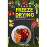 Learn Freeze Drying the Right Way: A Beginners Cookbook with Over 40 Easy to Cook Recipes.