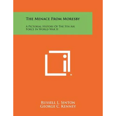 The Menace From Moresby: A Pictorial History Of The 5th Air Force In World War II