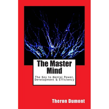 The Master Mind: The Key to Mental Power, Development & Efficiency