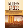 Modern Greece: A Captivating Guide to the History of Greece, Starting from the Greek War of Independence Through the Balkan Wars, World War I and II,