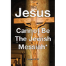 Jesus Cannot Be The Jewish Messiah*