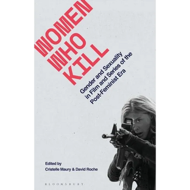 Women Who Kill: Gender and Sexuality in Film and Series of the Post-Feminist Era
