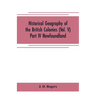 Historical Geography of the British Colonies (Vol. V)-Part IV Newfoundland