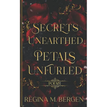 Secrets Unearthed, Petals Unfurled: Poems