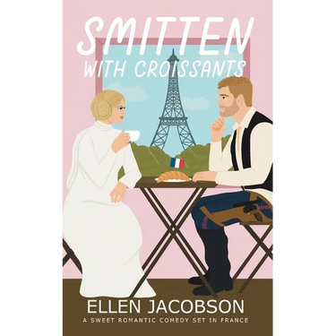 Smitten with Croissants: A Sweet Romantic Comedy Set in France