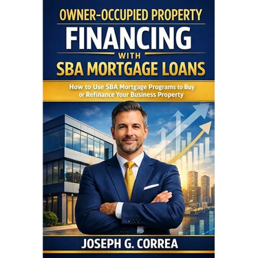 Owner-Occupied Property Financing with SBA Mortgage Loans: How to Use SBA Mortgage Programs to Buy or Refinance Your Business Property