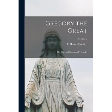 Gregory the Great: His Place in History and Thought; Volume 2