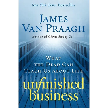 Unfinished Business: What the Dead Can Teach Us about Life