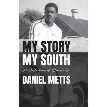 My Story My South: A Collection of Stories by Daniel Metts