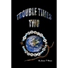 Trouble Times Two