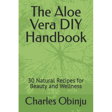 The Aloe Vera DIY Handbook: 30 Natural Recipes for Beauty and Wellness