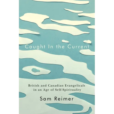 Caught in the Current: British and Canadian Evangelicals in an Age of Self-Spirituality