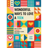 Wonderful Ways to Love a Teen: How to Parent Teenagers...Even When It Seems Impossible