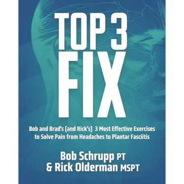 Top 3 Fix: Bob and Brad's (and Rick's) 3 Most Effective Exercises To Solve Pain from Headaches to Plantar Fasciitis