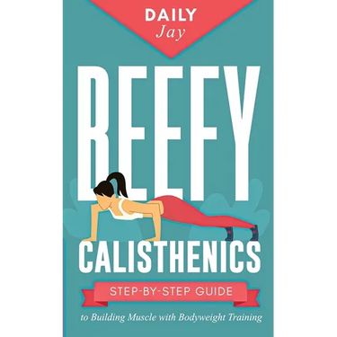 Beefy Calisthenics: Step-by-Step Guide to Building Muscle with Bodyweight Training