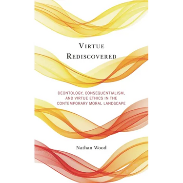 Virtue Rediscovered: Deontology, Consequentialism, and Virtue Ethics in the Contemporary Moral Landscape