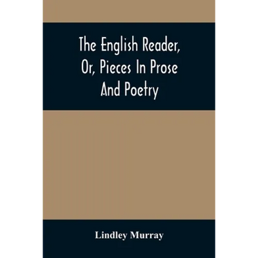 The English Reader, Or, Pieces In Prose And Poetry: Selected From The Best Writers: Designed To Assist Young Persons To Read With Propriety And Effect