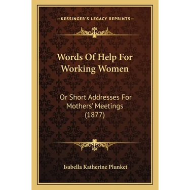 Words Of Help For Working Women: Or Short Addresses For Mothers' Meetings (1877)