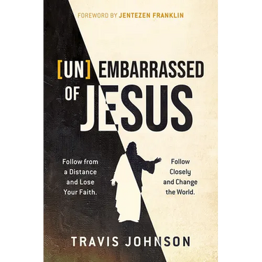 (Un)Embarrassed of Jesus: Follow from a Distance and Lose Your Faith. Follow Closely and Change the World.