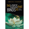 The Loss That Binds Us: 108 Tips on Coping With Grief and Loss