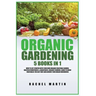 Organic Gardening: 5 Books in 1: How to Get Started with Your Own Organic Vegetable Garden, Master Hydroponics & Aquaponics, Learn to Grow Vegetables