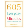 605 Everyday Miracles: Learning to Do What Jesus Did, Today
